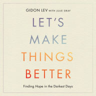 Let's Make Things Better: Finding Hope in the Darkest Days