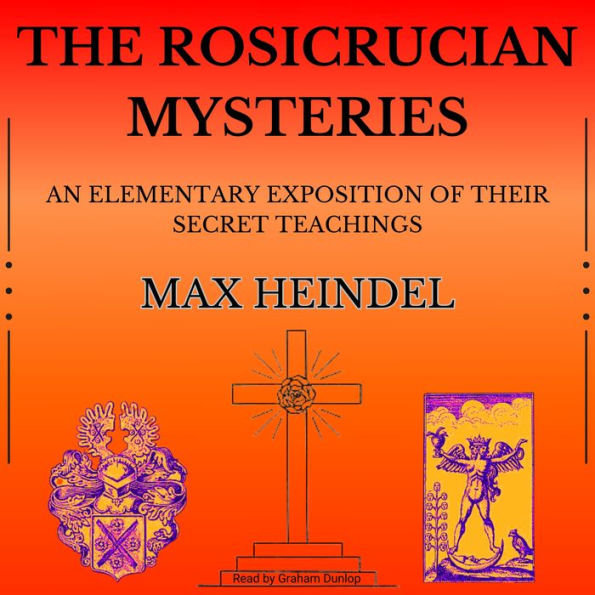 The Rosicrucian Mysteries: An Elementary Exposition of Their Secret Teachings