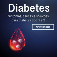 Diabetes: Sintomas, causas e soluções para diabetes tipo 1 e 2