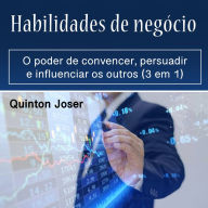 Habilidades de negócio: O poder de convencer, persuadir e influenciar os outros (3 em 1)