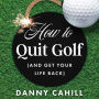 How to Quit Golf (and Get Your Life Back)