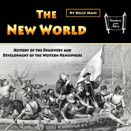 The New World: History of the Discovery and Development of the Western Hemisphere