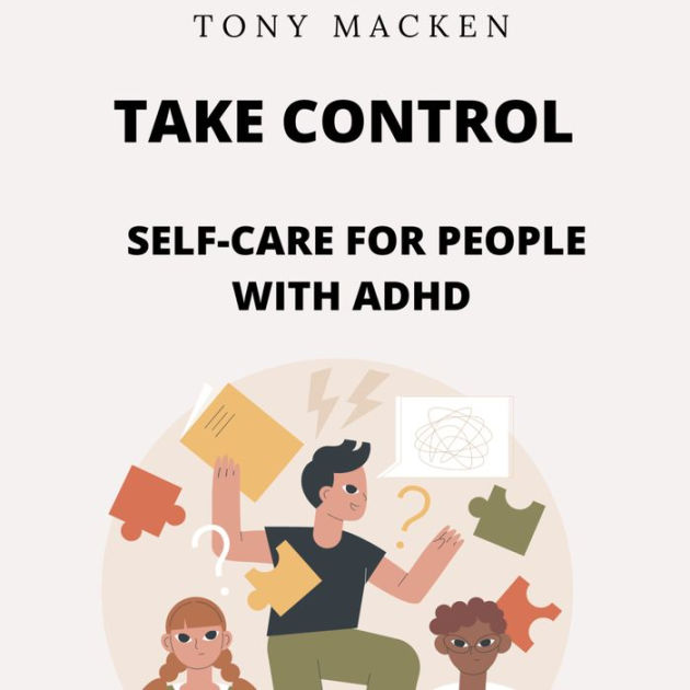 Take Control SelfCare for People with ADHD A Comprehensive Guide to