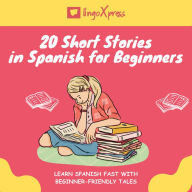 20 Short Stories in Spanish for Beginners: Learn Spanish fast with beginner-friendly tales