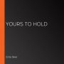 Yours To Hold