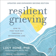 Resilient Grieving, Second Edition: How to Find Your Way Through a Devastating Loss