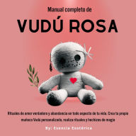 Manual completo de Vudú Rosa: Rituales de amor verdadero y abundancia en todo aspecto de tu vida