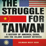 The Struggle for Taiwan: A History of America, China, and the Island Caught Between
