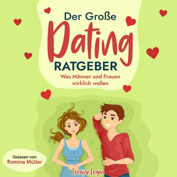 Der große Dating Ratgeber: Was Männer und Frauen wirklich wollen