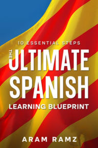 Ultimate Learning Spanish Blueprint, The - 10 Essential Steps