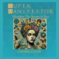 Super Manifestor: Manifest the Secret in You