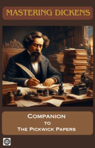 Mastering Dickens: Companion to The Pickwick Papers: A study & reference guide (Abridged)