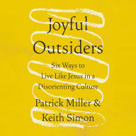 Joyful Outsiders: Six Ways to Live Like Jesus in a Disorienting Culture