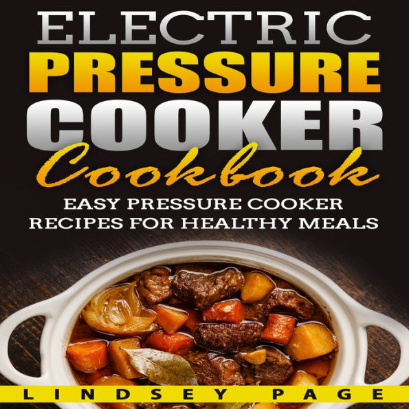 Electric Pressure Cooker Cookbook: Easy Pressure Cooker Recipes for Healthy Meals