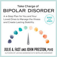 Take Charge of Bipolar Disorder: A 4-Step Plan for You and Your Loved Ones to Manage the Illness and Create Lasting Stability