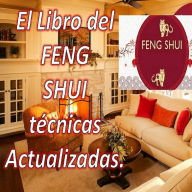 El Libro del FENG SHUI Técnicas actualizadas: Con este libro podrás llenar tu hogar de energía positiva y atraer la felicidad y la prosperidad