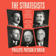 The Strategists: Churchill, Stalin, Roosevelt, Mussolini, and Hitler--How War Made Them and How They Made War