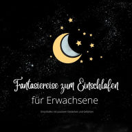 Fantasiereise zum Einschlafen für Erwachsene: Einschlafen mit positiven Gedanken und Gefühlen