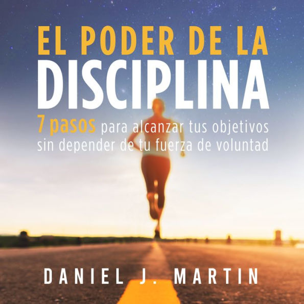El poder de la disciplina: 7 pasos para alcanzar tus objetivos sin depender de tu motivación ni de tu fuerza de voluntad