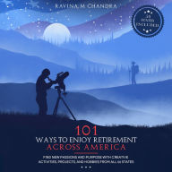 101 Ways to Enjoy Retirement Across America: Find New Passions and Purpose with Creative Activities, Projects, and Hobbies from all 50 States