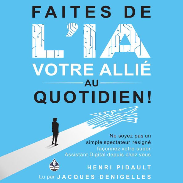 Faites de l'IA votre allié au quotidien !: Ne soyez pas un simple spectateur résigné, façonnez votre super Assistant Digital depuis chez vous.