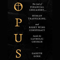 Opus: The Cult of Dark Money, Human Trafficking, and Right-Wing Conspiracy inside the Catholic Church