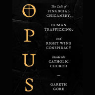 Opus: The Cult of Financial Chicanery, Human Trafficking, and Right Wing Conspiracy Inside the Catholic Church