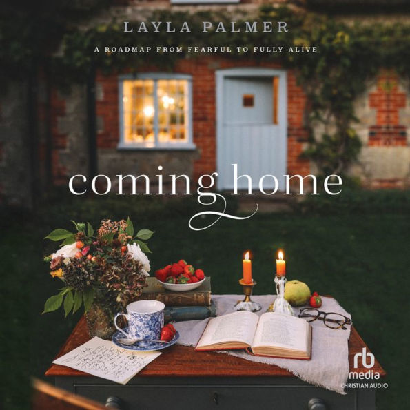 Coming Home: A Roadmap from Fearful to Fully Alive