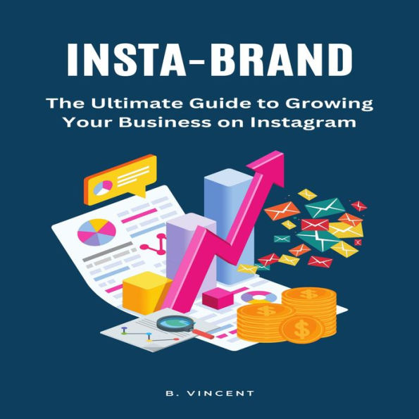 Insta-Brand: The Ultimate Guide to Growing Your Business on Instagram