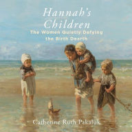 Hannah's Children: The Stories of Women Quietly Defying the Birth Dearth