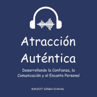 Atracción Auténtica: Desarrollando la Confianza, la Comunicación y el Encanto Personal