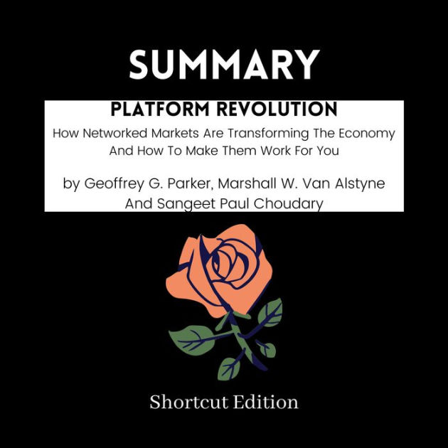 SUMMARY Platform Revolution How Networked Markets Are Transforming
