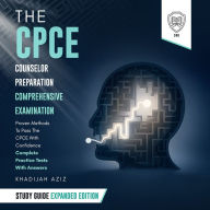The CPCE Counselor Preparation Comprehensive Examination Study Guide: Expanded Edition: Proven Methods To Pass The CPCE Exam With Confidence - Complete Practice Tests With Answers