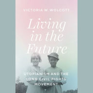 Living in the Future: Utopianism and the Long Civil Rights Movement