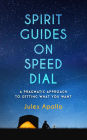 Spirit Guides on Speed Dial: A Pragmatic Approach to Getting What You Want