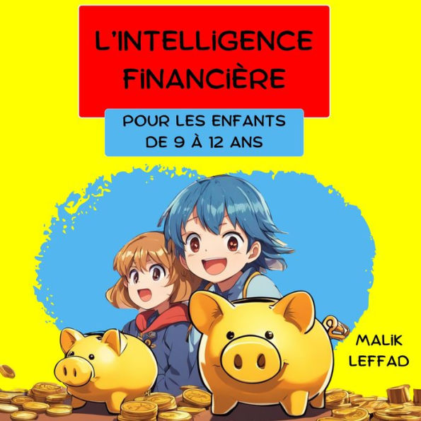 L'intelligence Financière pour les enfants de 9 à 12 ans.: Avec Activités mathématiques pour bien assimiler les notions.