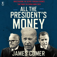 All the President's Money: Investigating the Secret Foreign Schemes That Made the Biden Family Rich