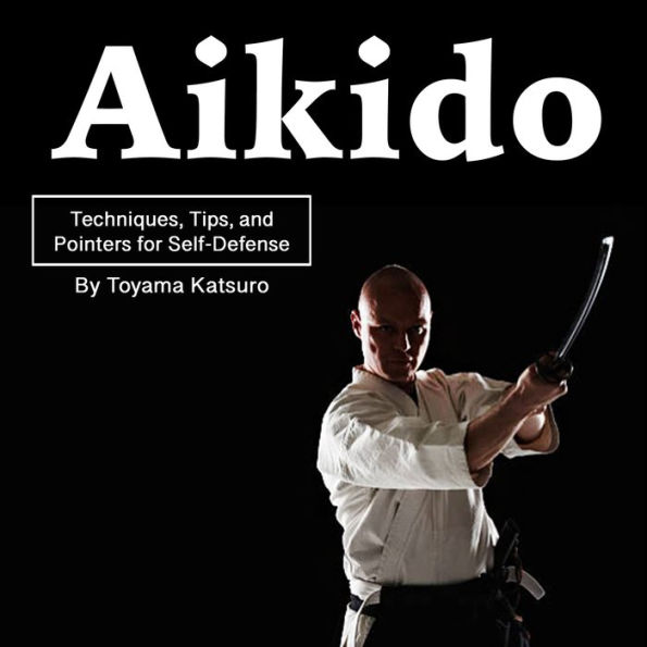 Aikido: Techniques, Tips, and Pointers for Self-Defense