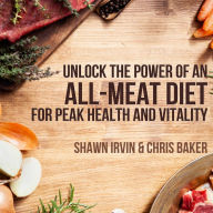 Unlock the Power of an All-Meat Diet: For Peak Health and Vitality