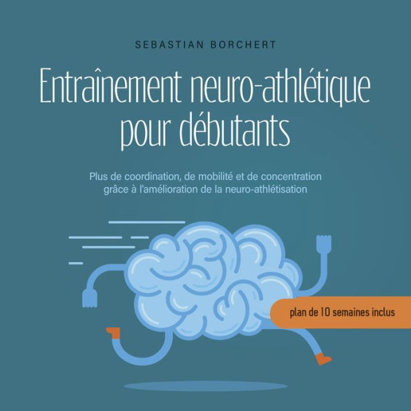 Entraînement neuro-athlétique pour débutants Plus de coordination, de mobilité et de concentration grâce à l'amélioration de la neuro-athlétisation - plan de 10 semaines inclus