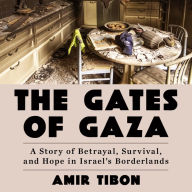 The Gates of Gaza: A Story of Betrayal, Survival, and Hope in Israel's Borderlands