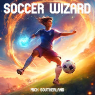 Soccer Wizard: A Magical Way to Learn About Soccer: Unravel the mystical language of soccer, from the simplest spells of passes and goals to the complex enchantments.