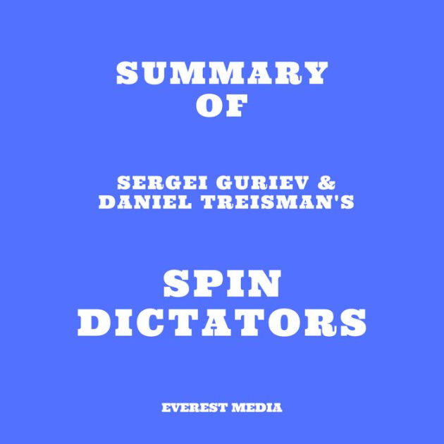 Summary Of Sergei Guriev And Daniel Treismans Spin Dictators Abridged