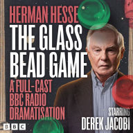 The Glass Bead Game: A Full-Cast BBC Radio Dramatisation