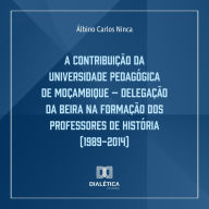 A Contribuição da Universidade Pedagógica de Moçambique: Delegação da Beira na Formação dos Professores de História (1989-2014) (Abridged)