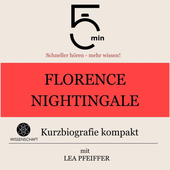 Florence Nightingale: Kurzbiografie kompakt: 5 Minuten: Schneller hören - mehr wissen!