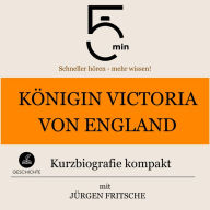 Königin Victoria von England: Kurzbiografie kompakt: 5 Minuten: Schneller hören - mehr wissen!