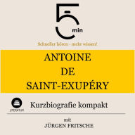 Antoine de Saint-Exupéry: Kurzbiografie kompakt: 5 Minuten: Schneller hören - mehr wissen!
