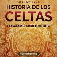 Historia de los celtas: Un apasionante retrato de los celtas