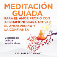 Meditación guiada para el amor propio y afirmaciones para activar el amor propio y la confianza.: Descubra su belleza interior ahora (Spanish Edition)